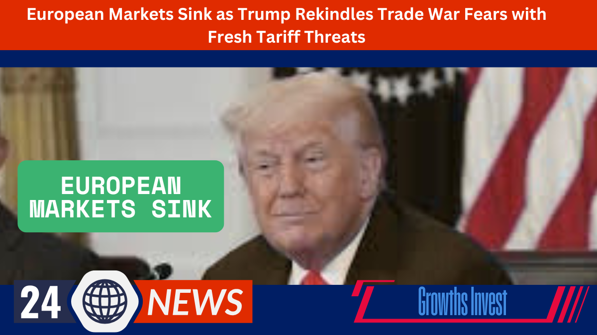 European Markets Sink as Trump Rekindles Trade War Fears with Fresh Tariff Threats