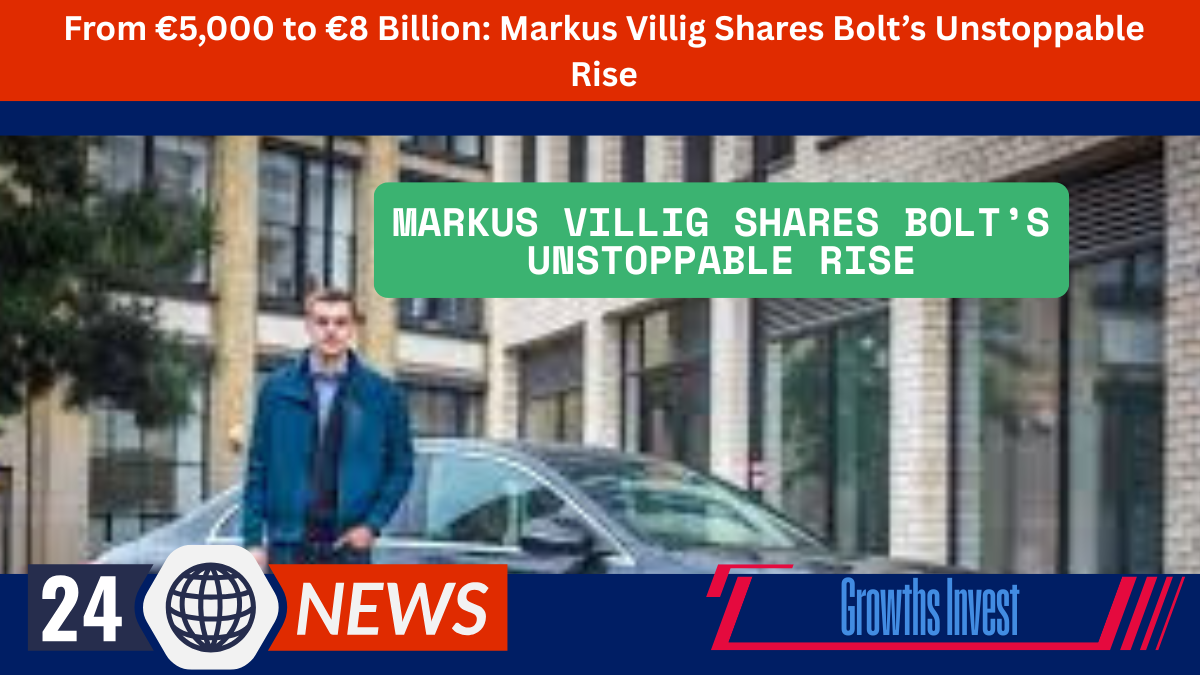 From €5,000 to €8 Billion Markus Villig Shares Bolt’s Unstoppable Rise