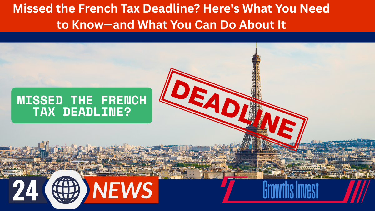 Missed the French Tax Deadline Here's What You Need to Know—and What You Can Do About It