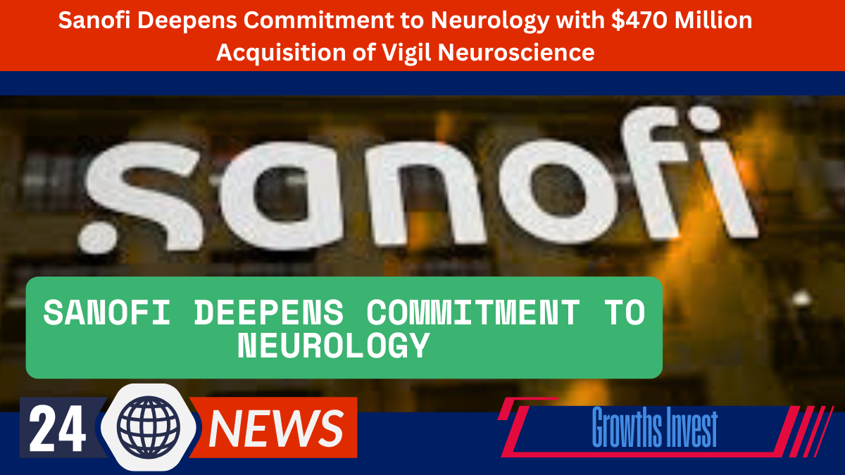 Sanofi Deepens Commitment to Neurology with $470 Million Acquisition of Vigil Neuroscience