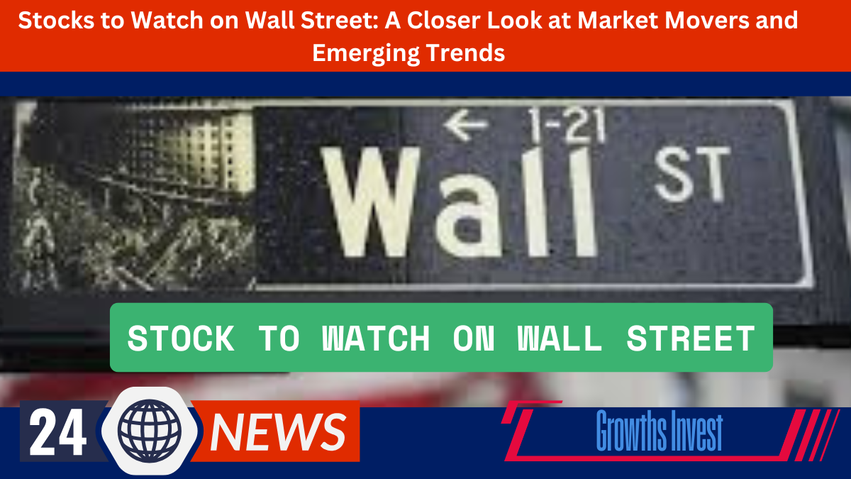Stocks to Watch on Wall Street: A Closer Look at Market Movers and Emerging Trends