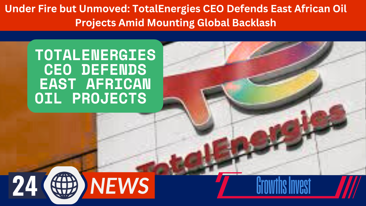 Under Fire but Unmoved TotalEnergies CEO Defends East African Oil Projects Amid Mounting Global Backlash